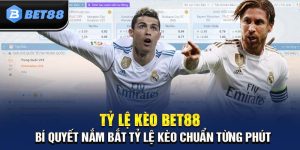 Bí Quyết Nắm Bắt Tỷ Lệ Kèo BET88 Chuẩn Từng Phút