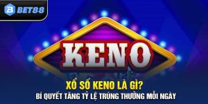 Cách Chơi Xổ Số Keno Tại BET88 – Nhanh Chóng, Dễ Trúng